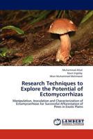 Research Techniques to Explore the Potential of Ectomycorrhizas: Manipulation, Inoculation and Characterization of Ectomycorrhizas for Successful Afforestation of Pines in Exotic Plains 3845412607 Book Cover