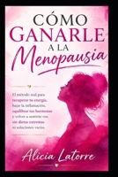 Cómo Ganarle a la Menopausia: El método real para recuperar tu energía, bajar la inflamación, equilibrar tus hormonas y volver a sentirte vos sin dietas extremas ni soluciones vacías B0H2DBGG81 Book Cover