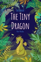 The Tiny Dragon: Sketchbook for Kids.: Green Dragon, Blank Pages, 110 pages, 6 x 9 inch, White paper, Sketch, Doodle and Draw 1654453463 Book Cover