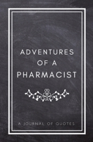 Adventures of A Pharmacist: A Journal of Quotes: Prompted Quote Journal (5.25inx8in) Pharmacist Gift for Men or Women, Pharmacist Appreciation Gifts. Pharmacist Gift, QUOTE BOOK FOR PHARMACISTS 1717287301 Book Cover