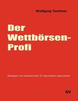 Der Wettbörsen-Profi: Strategien und Spieltechniken für Sportwetten-Spekulanten 3837050378 Book Cover
