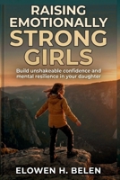 Raising Emotionally Strong Girls: Build Unshakeable Confidence And Mental Resilience In Your Daughter B0GZVTL9CM Book Cover