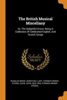 The British Musical Miscellany: Or, The Delightful Grove: Being A Collection Of Celebrated English, And Scotch Songs 1021375985 Book Cover