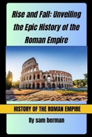 Rise and Fall Unveiling the Epic History of the Roman Empire B0CCXPDRL8 Book Cover
