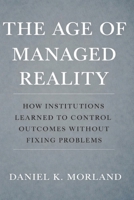The Age Of Managed Reality: How Institutions Learned to Control Outcomes Without Fixing Problems B0GJSWNYDM Book Cover