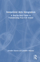 Immersive Arts Integration: A Step-by-Step Guide to Transitioning Your K-8 School 1032792116 Book Cover