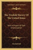 The Twofold Slavery Of The United States: With A Project Of Self-Emancipation 1432649124 Book Cover