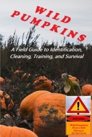 Wild Pumpkins: A Field Guide to Identification, Cleaning, Training, and Survival." B0HBR4MTBH Book Cover