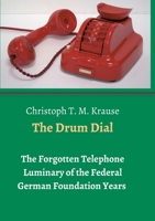 The Drum Dial: The Forgotten Telephone Luminary of the Federal German Foundation Years 3347161483 Book Cover