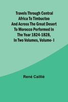 Travels through Central Africa to Timbuctoo and across the Great Desert to Morocco performed in the year 1824-1828, in Two Volumes, Vol. I 9361473743 Book Cover