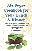 Air Fryer Cookbook for Your Lunch & Dinner: Don't Miss These Quick and Easy Recipes to Make Incredible Air Fryer Appetizers 1803179880 Book Cover
