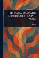 Pharsalia; Dramatic Episodes of the Civil Wars 1022940279 Book Cover