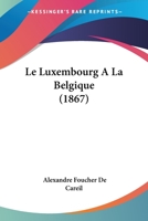 Le Luxembourg A La Belgique (1867) 1160162824 Book Cover