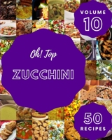 Oh! Top 50 Zucchini Recipes Volume 10: Cook it Yourself with Zucchini Cookbook! B097SQSWH3 Book Cover
