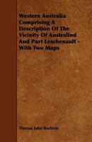 Western Australia Comprising a Description of the Vicinity of Australind and Port Leschenault - With Two Maps 1437363652 Book Cover