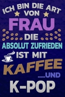 Ich bin die Art von Frau die absolut zufrieden ist mit Kaffee und K-POP: Punktkariertes Papier Bullet Journal Notizheft Skizzenbuch Tagebuch Gepunktete Seiten Dot Grid Notebook 1651152497 Book Cover