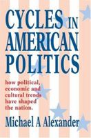 Cycles in American Politics: how political, economic and cultural trends have shaped the nation. 0595327214 Book Cover