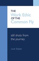 The Work Ethic of the Common Fly: Still Shots from the Journey 1604611685 Book Cover