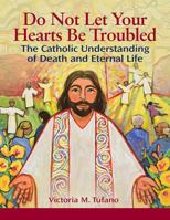 Do Not Let Your Hearts Be Troubled The Catholic Understanding of Death and Eternal Life 1616714263 Book Cover