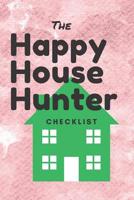The Happy House Hunter Checklist: 6x9, 120 page companion, Easy Carry, Soft Cover Matte Finish, Easily fits inside a purse, Great Gift for First Time Home Buyers 1072543443 Book Cover