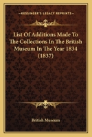 List Of Additions Made To The Collections In The British Museum In The Year 1834 1437144322 Book Cover