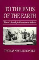 To the Ends of the Earth: Women's Search for Education in Medicine 0674893034 Book Cover
