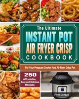 The Ultimate Instant Pot Air fryer Crisp Cookbook: 250 Affordable, Easy and Delicious Recipes for Your Pressure Cooker And Air Fryer Crisp Pot 1649842724 Book Cover