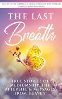 The Last Breath: True Stories of Mediumship, the Afterlife & Messages from Heaven 1952146348 Book Cover