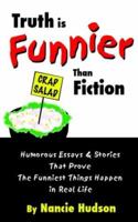 Truth is Funnier Than Fiction: Humorous Essays and Stories That Prove The Funniest Things Happen in Real Life 141849366X Book Cover