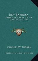 Ruy Barbosa: Brazilian Crusader for the Essential Freedoms 1419104241 Book Cover