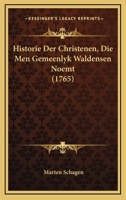 Historie Der Christenen, Die Men Gemeenlyk Waldensen Noemt (1765) 1166056570 Book Cover