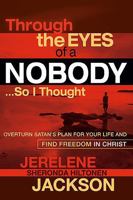 Through the Eyes of a Nobody...So I Thought: Overturn Satan's Plan for Your Life and Find Freedom in Christ 1599793903 Book Cover