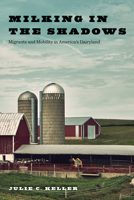 Milking in the Shadows: Migrants and Mobility in America’s Dairyland 0813596424 Book Cover