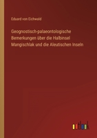 Geognostisch-palaeontologische Bemerkungen über die Halbinsel Mangischlak und die Aleutischen Inseln 3368214322 Book Cover