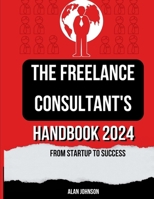 The Freelance Consultant's Handbook 2024: From Startup to Success B0CRVQVDPK Book Cover