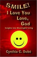 Smile! I Love You Love, God: Insights into Meaningful Living 1420801465 Book Cover