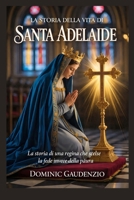 LA STORIA DELLA VITA DI SANTA ADELAIDE (DOMINIC CATHOLIC BOOKS) (Italian Edition) B0GNT4PGRS Book Cover
