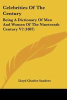 Celebrities Of The Century: Being A Dictionary Of Men And Women Of The Nineteenth Century V2 1167248880 Book Cover