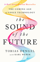 The Sound of the Future: How the Coming Age of Voice Will Change Your Work, Your Business, and the World We Live In 1541702360 Book Cover