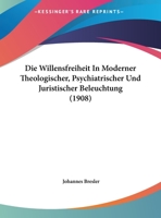 Die Willensfreiheit In Moderner Theologischer, Psychiatrischer Und Juristischer Beleuchtung (1908) 116964712X Book Cover