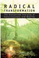 Radical Transformation : The Unexpected Interplay of Consciousness and Reality 1788360419 Book Cover