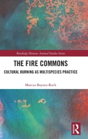 The Fire Commons: Cultural Burning as Multispecies Practice (Routledge Human-Animal Studies Series) 1041163118 Book Cover