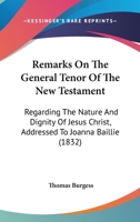 Remarks On The General Tenor Of The New Testament: Regarding The Nature And Dignity Of Jesus Christ, Addressed To Joanna Baillie 1104373483 Book Cover