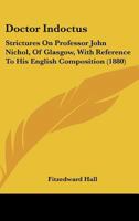 Doctor Indoctus: Strictures on Professor John Nichol, of Glasgow: With Reference to His English Composition 1377382095 Book Cover