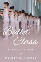 Ballet Class: An American History 0190908688 Book Cover