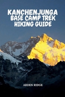 KANCHENJUNGA BASE CAMP TREK HIKING GUIDE: Your Ultimate Adventure Through the Eastern Himalayas, Remote Villages, and Majestic Peaks (Trailblazers: Ultimate Hiking Adventures Series) B0GDWFG8NH Book Cover