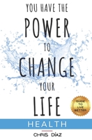 You Have the Power to Change Your Life: Guide to Live Better: Health: 9 Habits or Tools to Restore Your Health, for Weight Loss, Fight Obesity, Liver Cleanse, Intermittent Fasting, Alkaline Diet B08TKD4HXP Book Cover