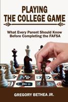 Playing the College Game: What Every Parent Should Know Before Completing the Fafsa 1725740494 Book Cover