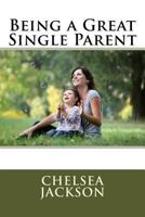Being a Great Single Parent 1534668306 Book Cover
