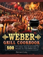 Weber Grill Cookbook: 500 Affordable, Easy & Delicious Recipes for Your Weber Grill 1803202246 Book Cover